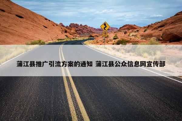 蒲江县推广引流方案的通知 蒲江县公众信息网宣传部