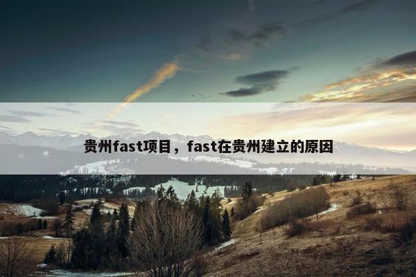 贵州fast项目，fast在贵州建立的原因